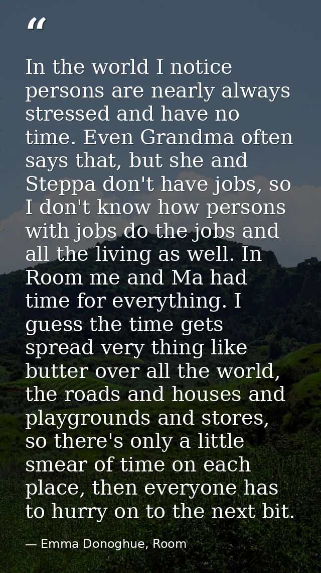 In the world I notice persons are nearly always stressed and have no time. Even Grandma often says that, but she and Ste — Emma Donoghue, Room