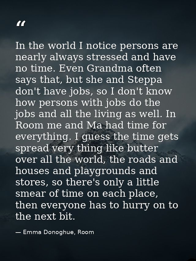 In the world I notice persons are nearly always stressed and have no time. Even Grandma often says that, but she and Ste — Emma Donoghue, Room