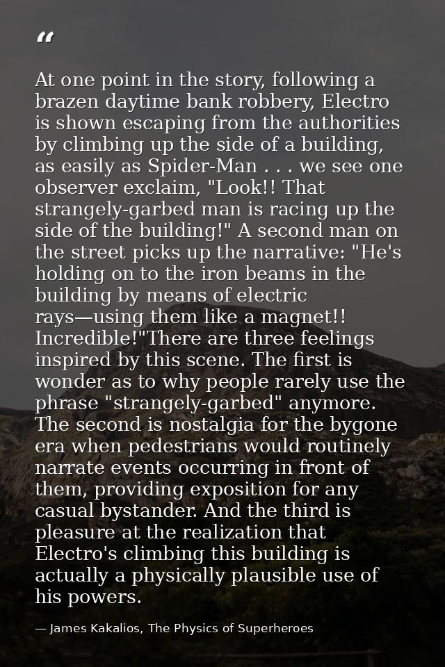 At one point in the story, following a brazen daytime bank robbery, Electro is shown escaping from the authorities by cl — James Kakalios, The Physics of Superheroes