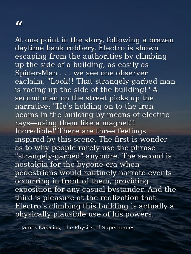 At one point in the story, following a brazen daytime bank robbery, Electro is shown escaping from the authorities by cl — James Kakalios, The Physics of Superheroes