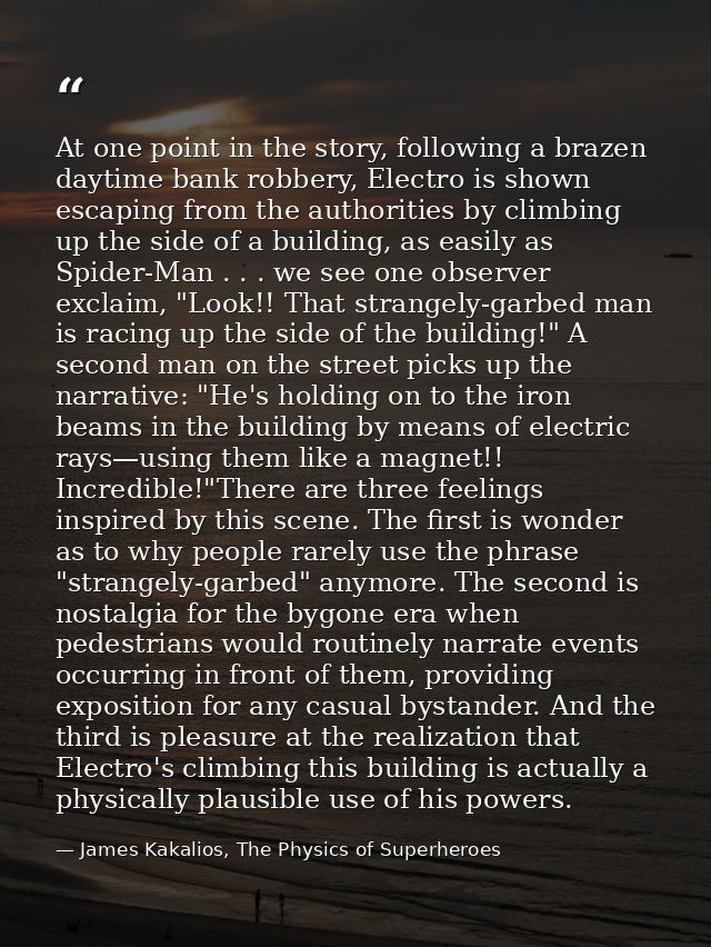 At one point in the story, following a brazen daytime bank robbery, Electro is shown escaping from the authorities by cl — James Kakalios, The Physics of Superheroes