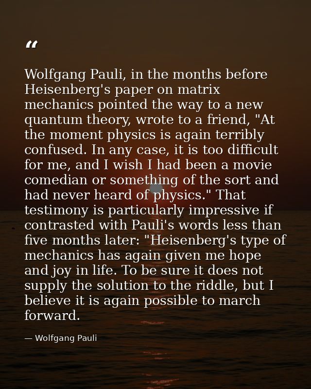 Wolfgang Pauli, in the months before Heisenberg's paper on matrix mechanics pointed the way to a new quantum theory, wro — Wolfgang Pauli