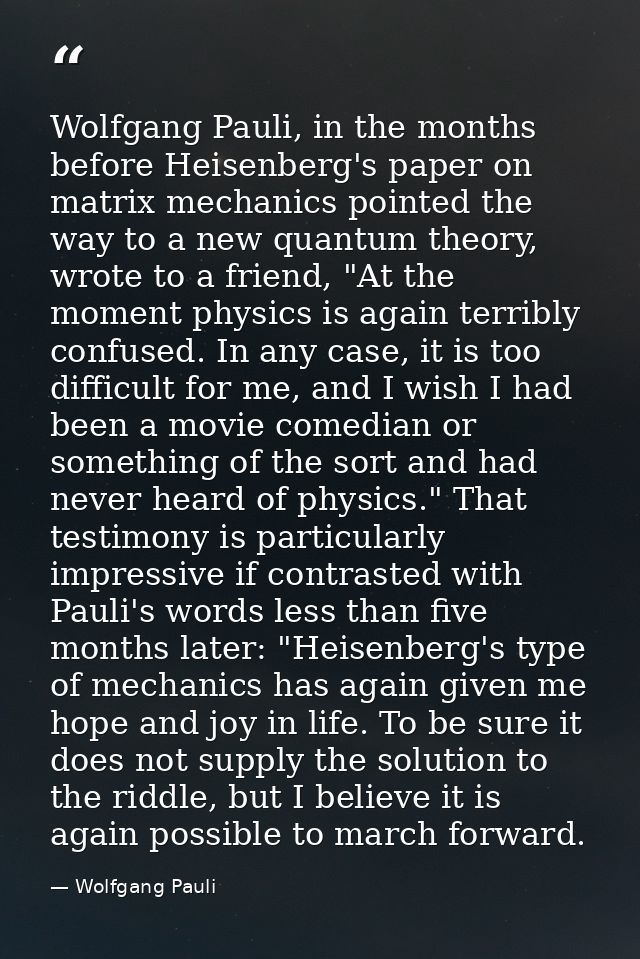 Wolfgang Pauli, in the months before Heisenberg's paper on matrix mechanics pointed the way to a new quantum theory, wro — Wolfgang Pauli