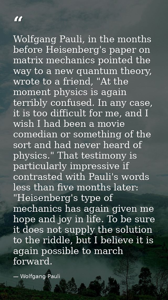 Wolfgang Pauli, in the months before Heisenberg's paper on matrix mechanics pointed the way to a new quantum theory, wro — Wolfgang Pauli