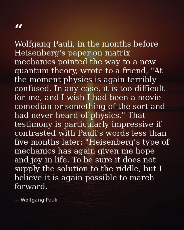 Wolfgang Pauli, in the months before Heisenberg's paper on matrix mechanics pointed the way to a new quantum theory, wro — Wolfgang Pauli