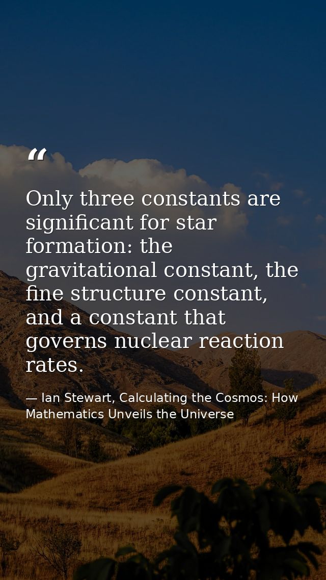 Only three constants are significant for star formation: the gravitational constant, the fine structure constant, and a  — Ian Stewart, Calculating the Cosmos: How Mathematics Unveils the Universe