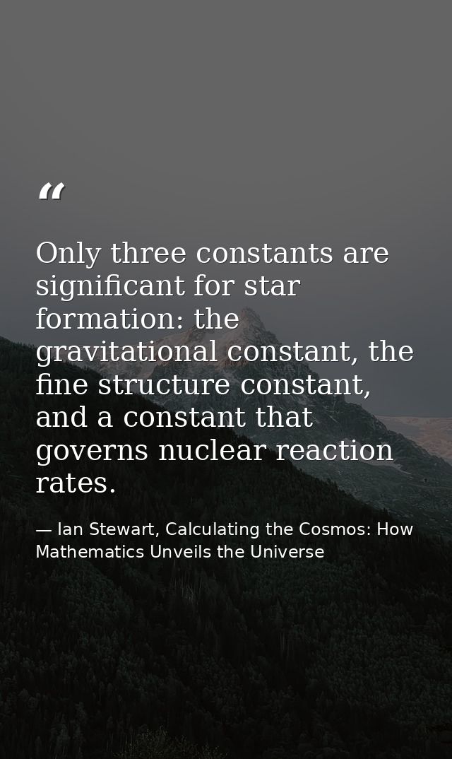 Only three constants are significant for star formation: the gravitational constant, the fine structure constant, and a  — Ian Stewart, Calculating the Cosmos: How Mathematics Unveils the Universe