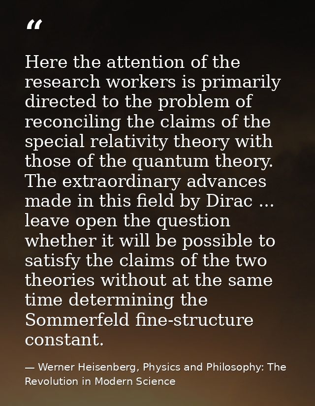 Here the attention of the research workers is primarily directed to the problem of reconciling the claims of the special — Werner Heisenberg, Physics and Philosophy: The Revolution in Modern Science