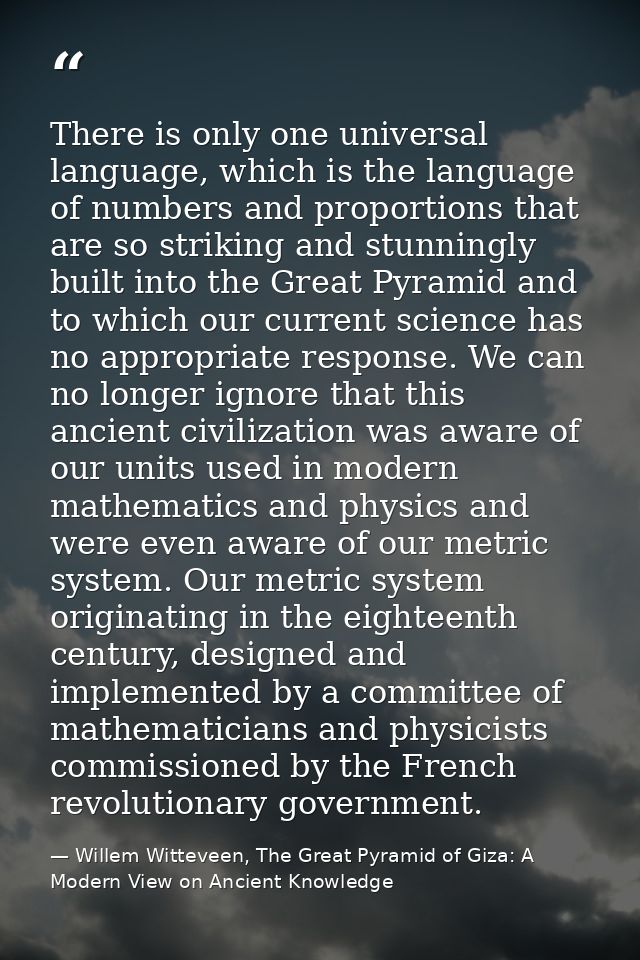 There is only one universal language, which is the language of numbers and proportions that are so striking and stunning — Willem Witteveen, The Great Pyramid of Giza: A Modern View on Ancient Knowledge