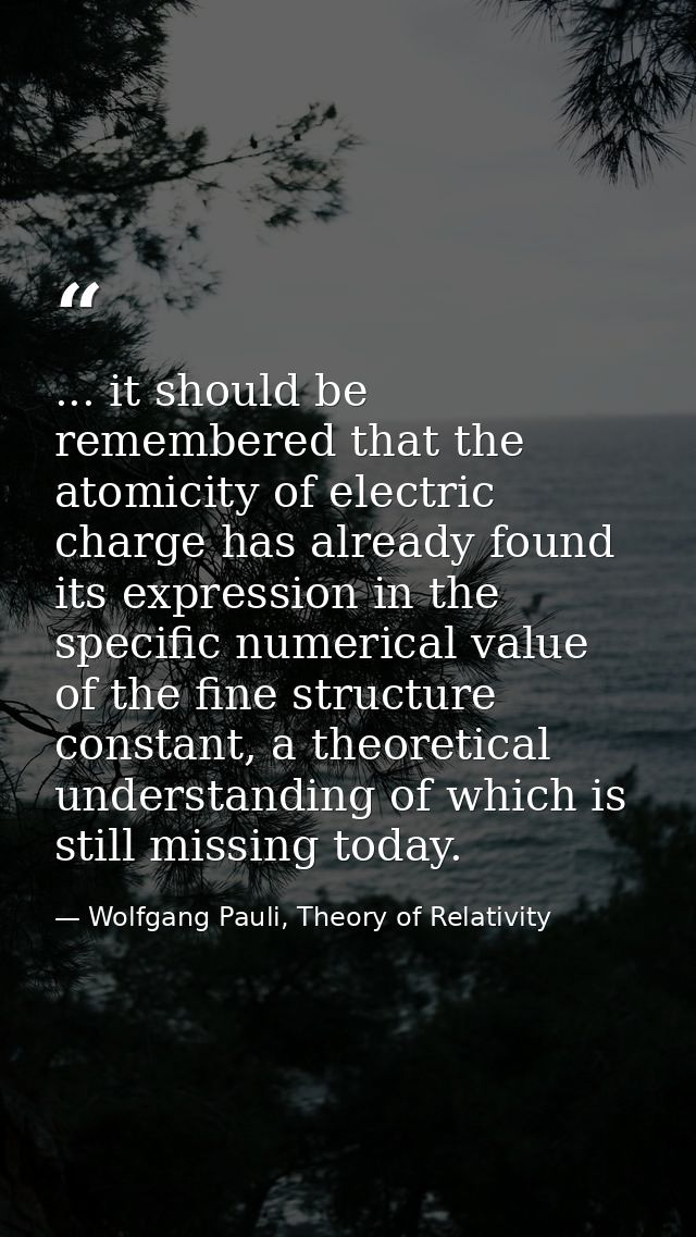 ... it should be remembered that the atomicity of electric charge has already found its expression in the specific numer — Wolfgang Pauli, Theory of Relativity