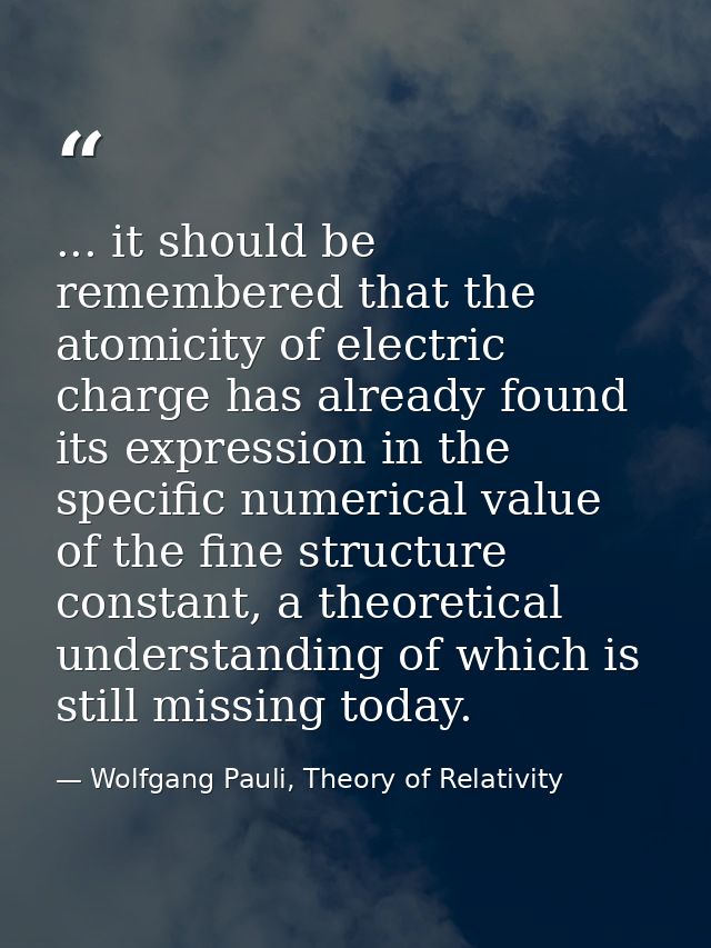... it should be remembered that the atomicity of electric charge has already found its expression in the specific numer — Wolfgang Pauli, Theory of Relativity