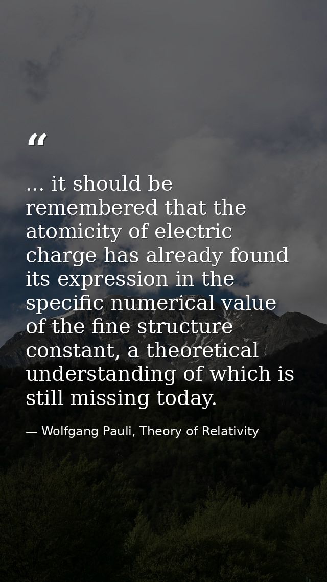 ... it should be remembered that the atomicity of electric charge has already found its expression in the specific numer — Wolfgang Pauli, Theory of Relativity