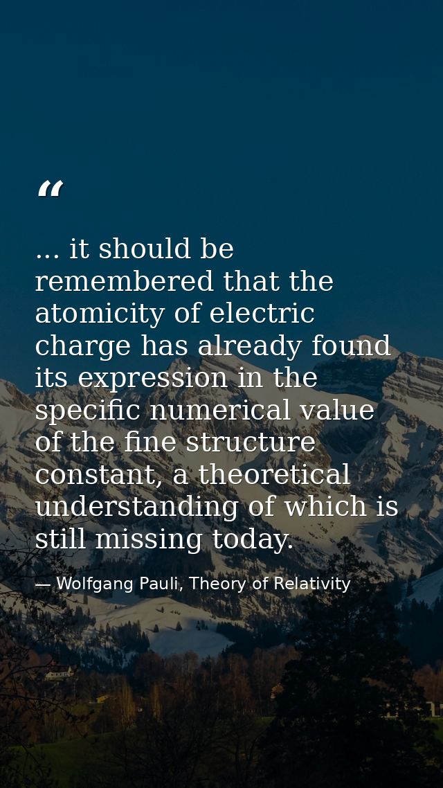 ... it should be remembered that the atomicity of electric charge has already found its expression in the specific numer — Wolfgang Pauli, Theory of Relativity