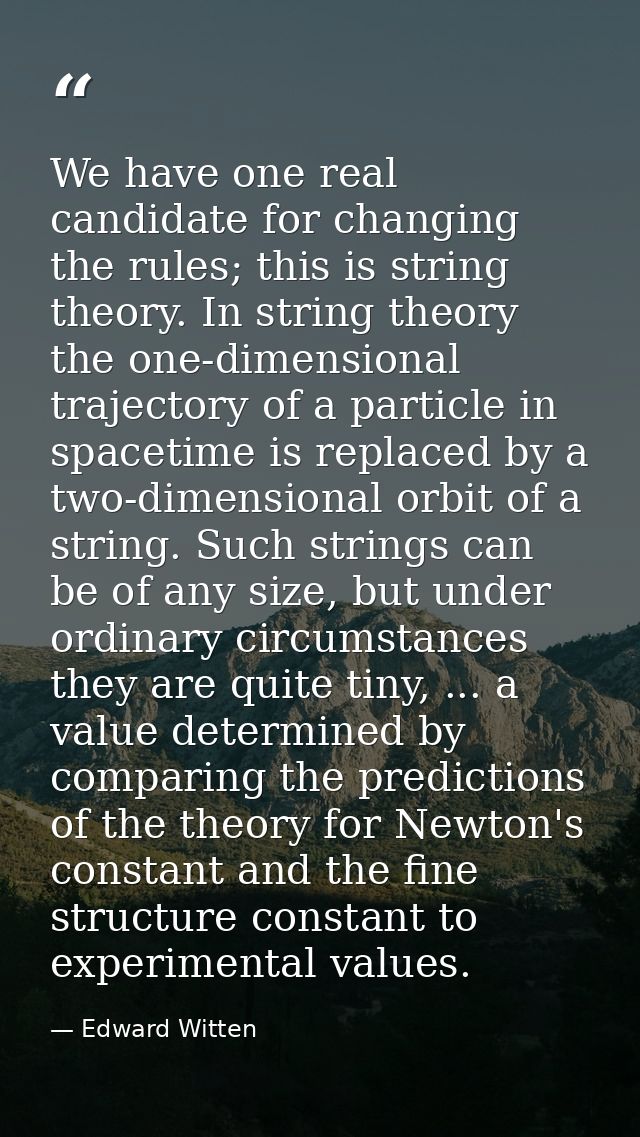 We have one real candidate for changing the rules; this is string theory. In string theory the one-dimensional trajector — Edward Witten