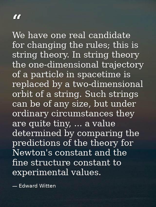 We have one real candidate for changing the rules; this is string theory. In string theory the one-dimensional trajector — Edward Witten
