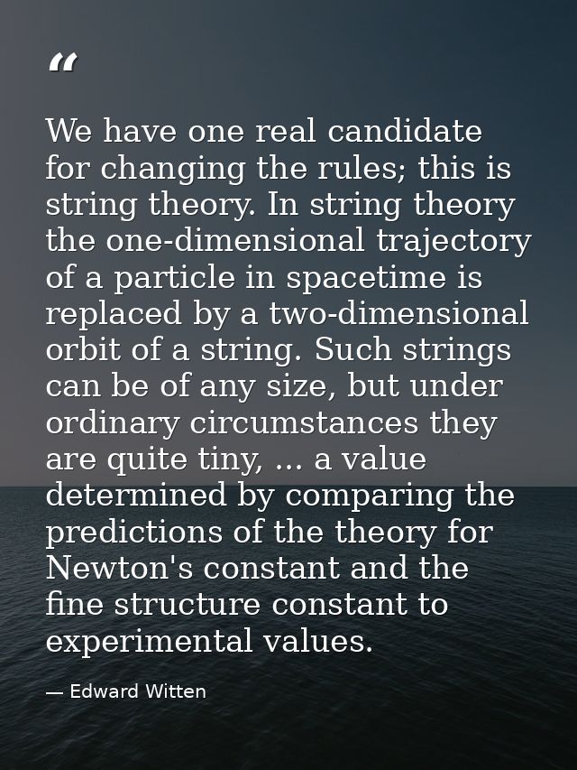 We have one real candidate for changing the rules; this is string theory. In string theory the one-dimensional trajector — Edward Witten