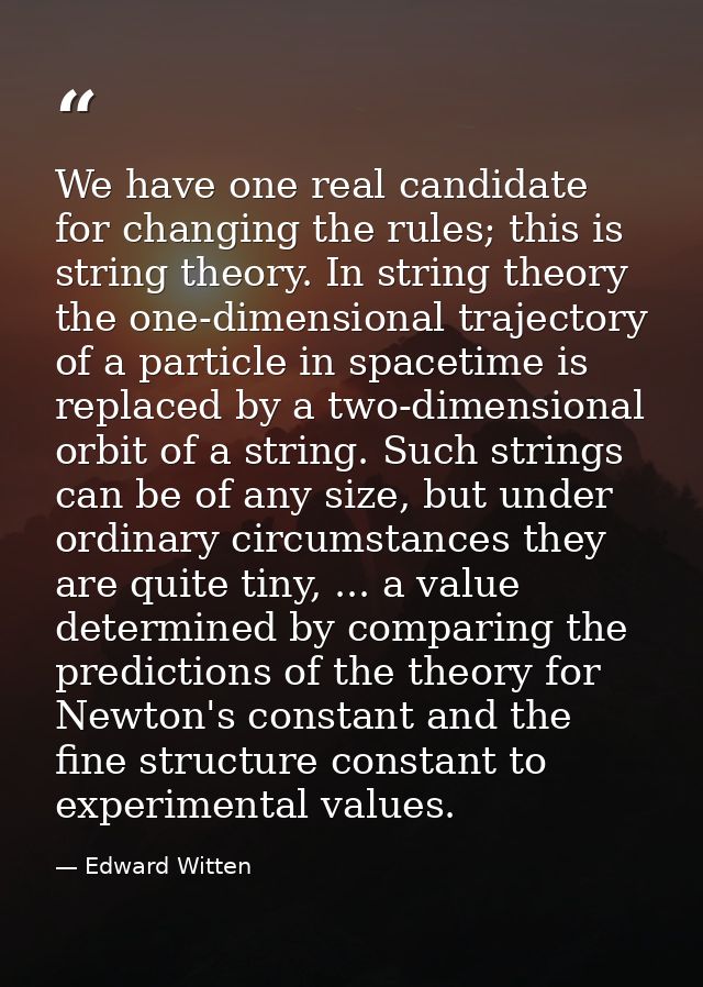 We have one real candidate for changing the rules; this is string theory. In string theory the one-dimensional trajector — Edward Witten