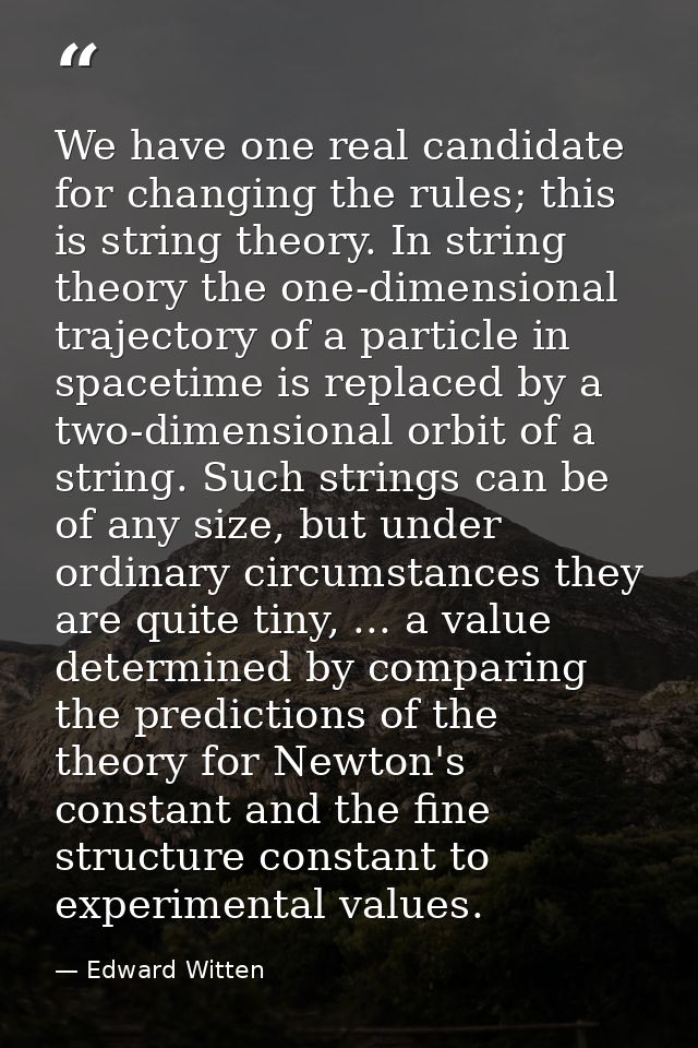 We have one real candidate for changing the rules; this is string theory. In string theory the one-dimensional trajector — Edward Witten