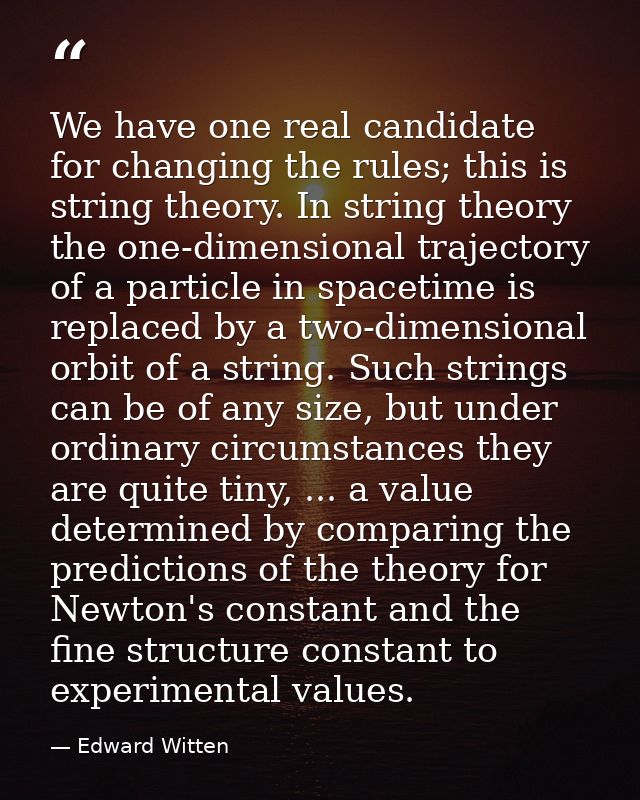 We have one real candidate for changing the rules; this is string theory. In string theory the one-dimensional trajector — Edward Witten