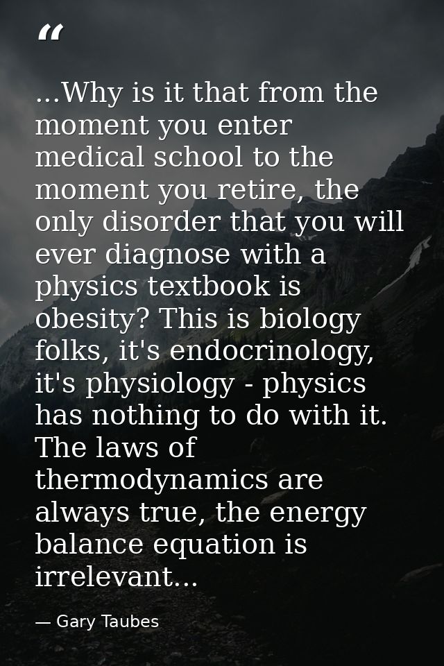 ...Why is it that from the moment you enter medical school to the moment you retire, the only disorder that you will eve — Gary Taubes