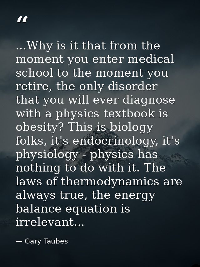 ...Why is it that from the moment you enter medical school to the moment you retire, the only disorder that you will eve — Gary Taubes