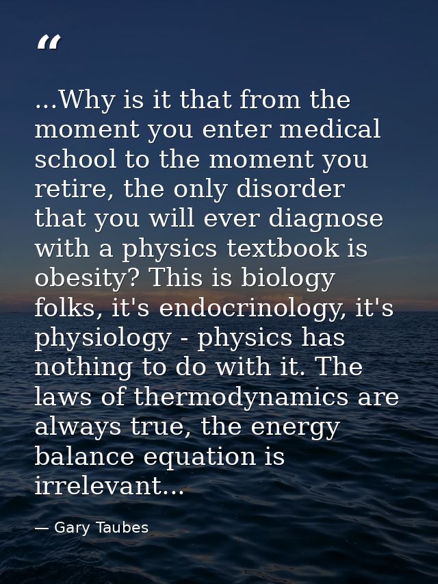 ...Why is it that from the moment you enter medical school to the moment you retire, the only disorder that you will eve — Gary Taubes