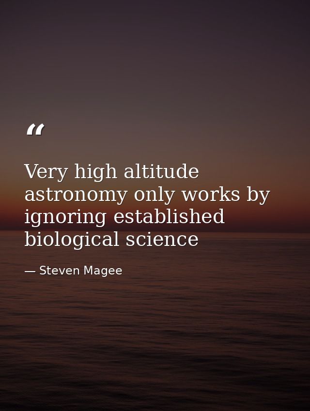 Very high altitude astronomy only works by ignoring established biological science — Steven Magee