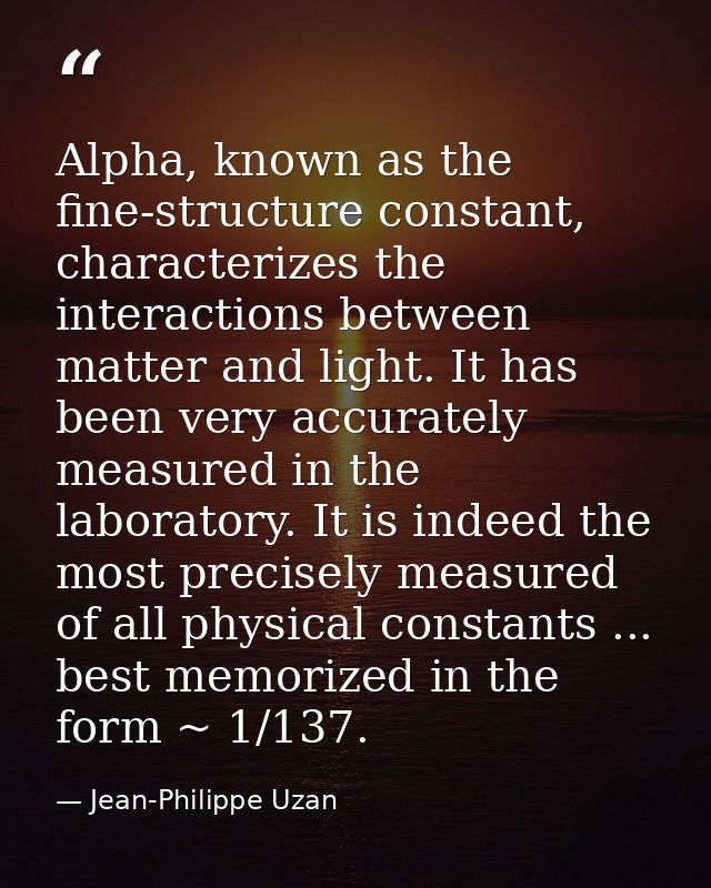 Alpha, known as the fine-structure constant, characterizes the interactions between matter and light. It has been very a — Jean-Philippe Uzan