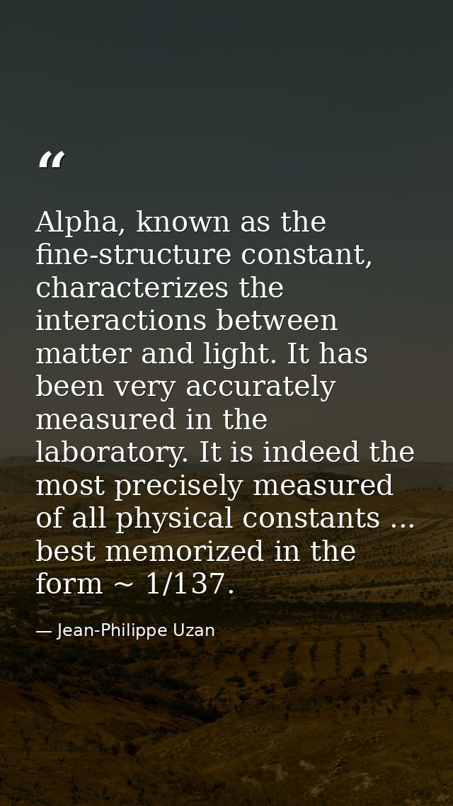Alpha, known as the fine-structure constant, characterizes the interactions between matter and light. It has been very a — Jean-Philippe Uzan