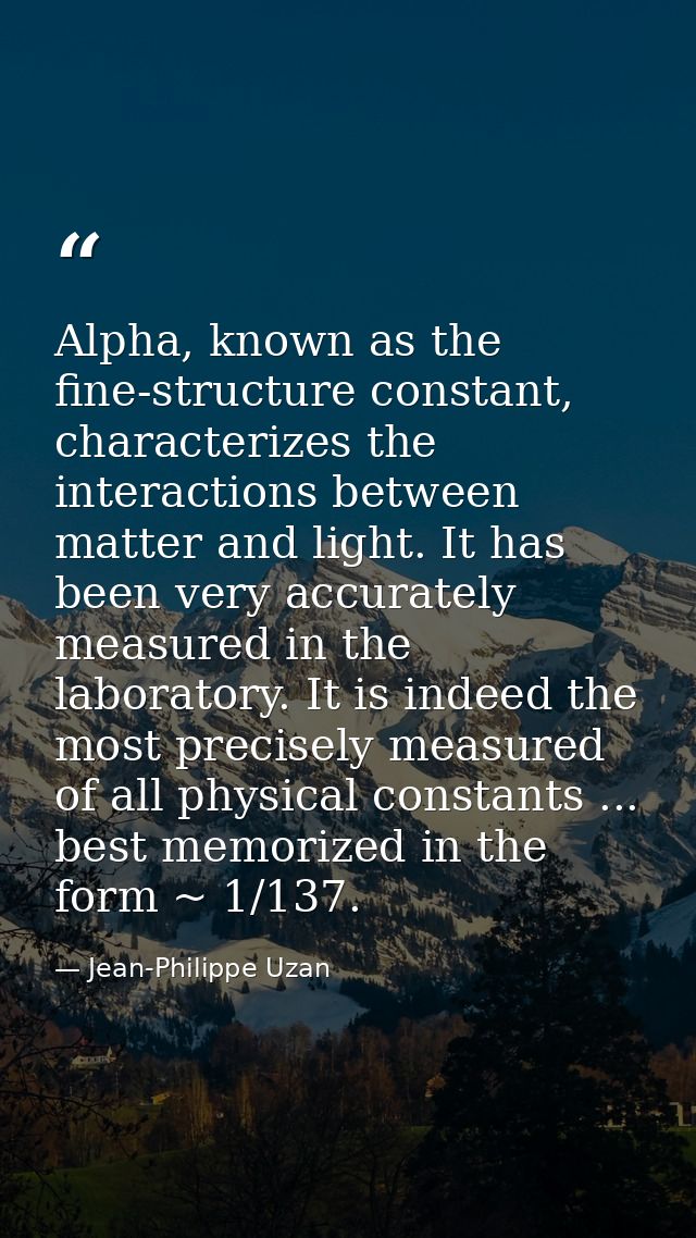 Alpha, known as the fine-structure constant, characterizes the interactions between matter and light. It has been very a — Jean-Philippe Uzan
