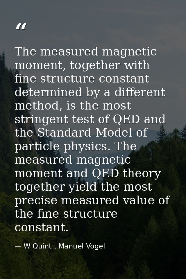 The measured magnetic moment, together with fine structure constant determined by a different method, is the most string — W Quint , Manuel Vogel