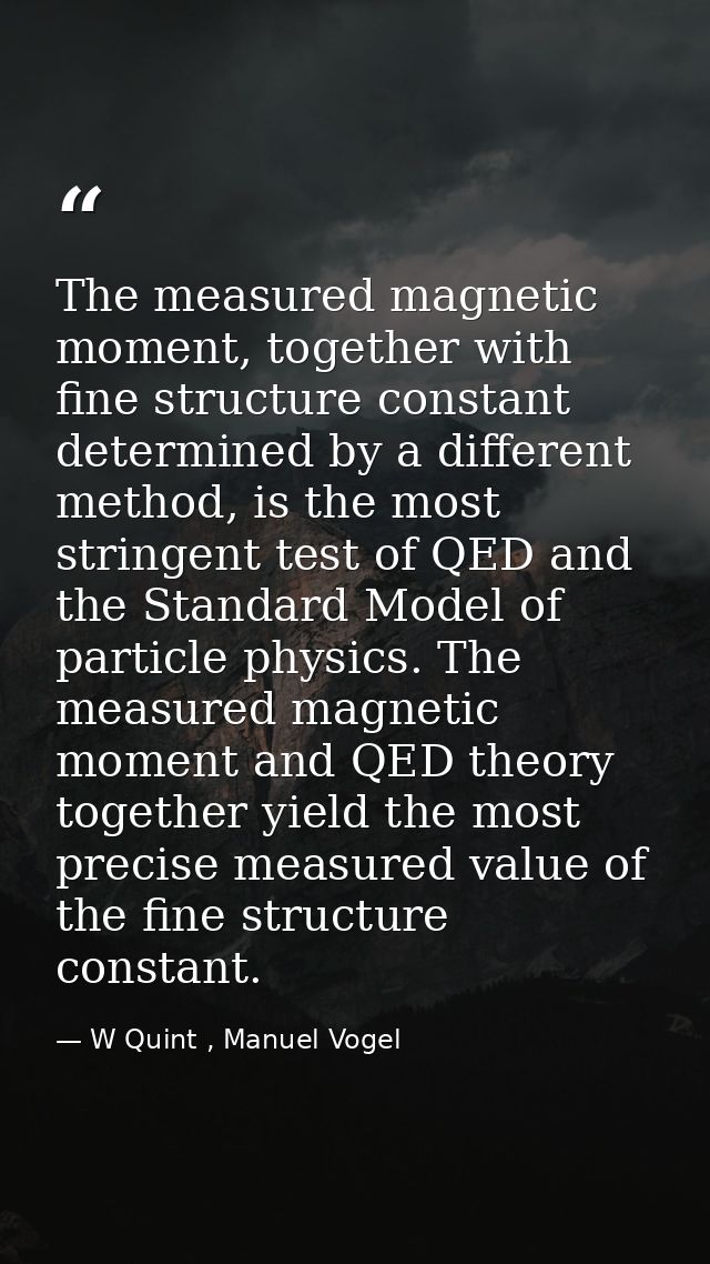 The measured magnetic moment, together with fine structure constant determined by a different method, is the most string — W Quint , Manuel Vogel