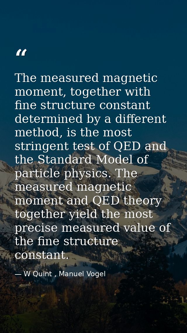 The measured magnetic moment, together with fine structure constant determined by a different method, is the most string — W Quint , Manuel Vogel