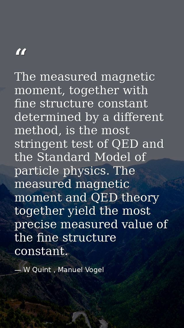 The measured magnetic moment, together with fine structure constant determined by a different method, is the most string — W Quint , Manuel Vogel