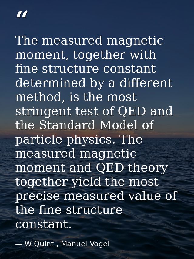 The measured magnetic moment, together with fine structure constant determined by a different method, is the most string — W Quint , Manuel Vogel