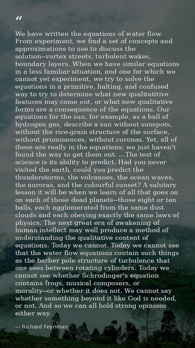 We have written the equations of water flow. From experiment, we find a set of concepts and approximations to use to dis — Richard Feynman