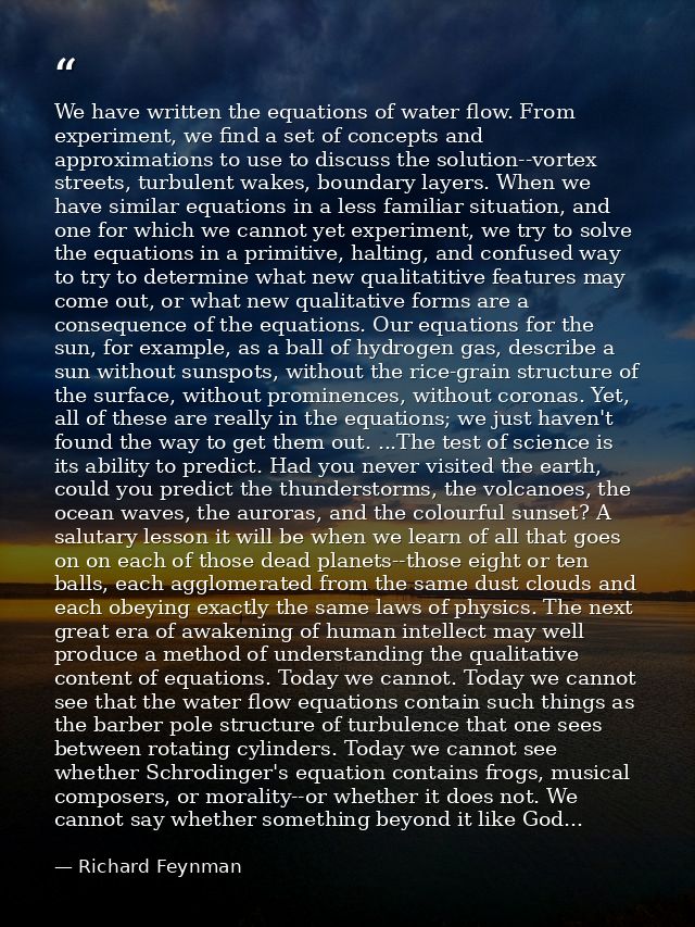 We have written the equations of water flow. From experiment, we find a set of concepts and approximations to use to dis — Richard Feynman