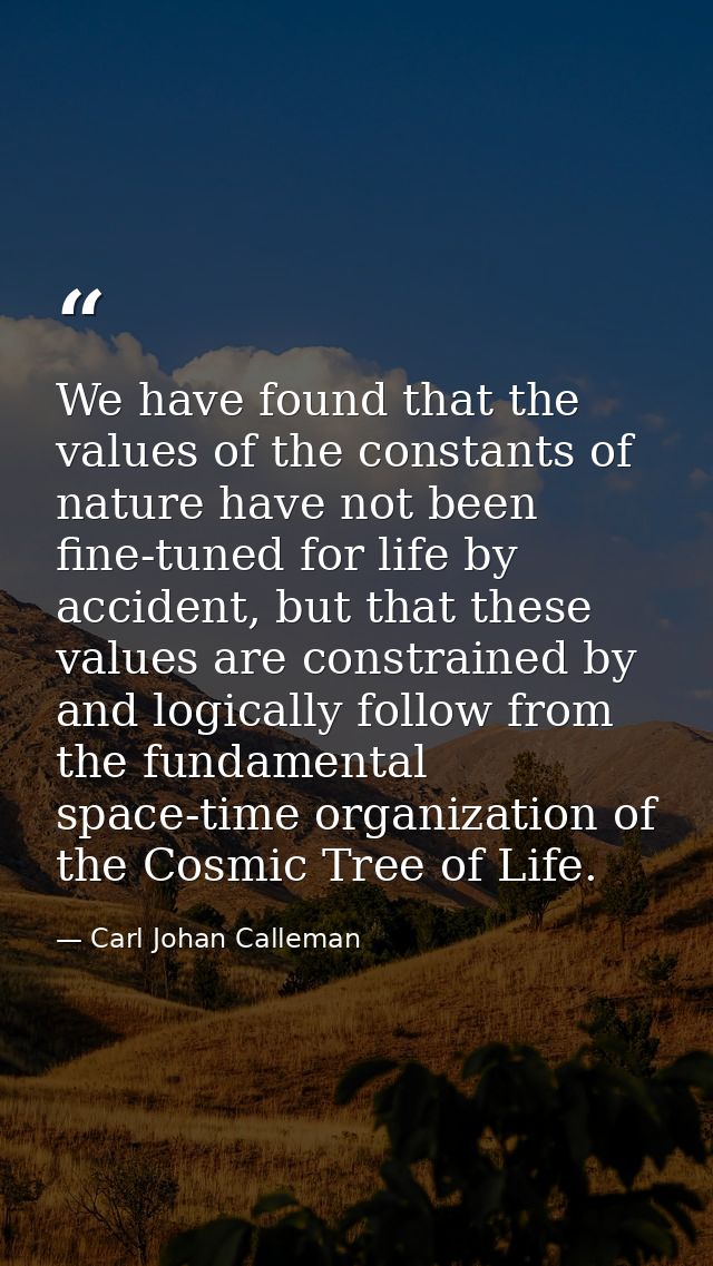 We have found that the values of the constants of nature have not been fine-tuned for life by accident, but that these v — Carl Johan Calleman