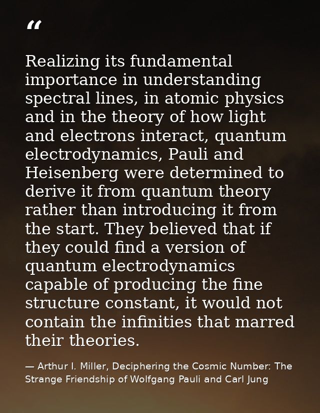 Realizing its fundamental importance in understanding spectral lines, in atomic physics and in the theory of how light a — Arthur I. Miller, Deciphering the Cosmic Number: The Strange Friendship of Wolfgang Pauli and Carl Jung