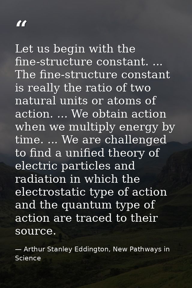 Let us begin with the fine-structure constant. ... The fine-structure constant is really the ratio of two natural units  — Arthur Stanley Eddington, New Pathways in Science