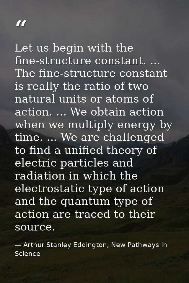 Let us begin with the fine-structure constant. ... The fine-structure constant is really the ratio of two natural units  — Arthur Stanley Eddington, New Pathways in Science