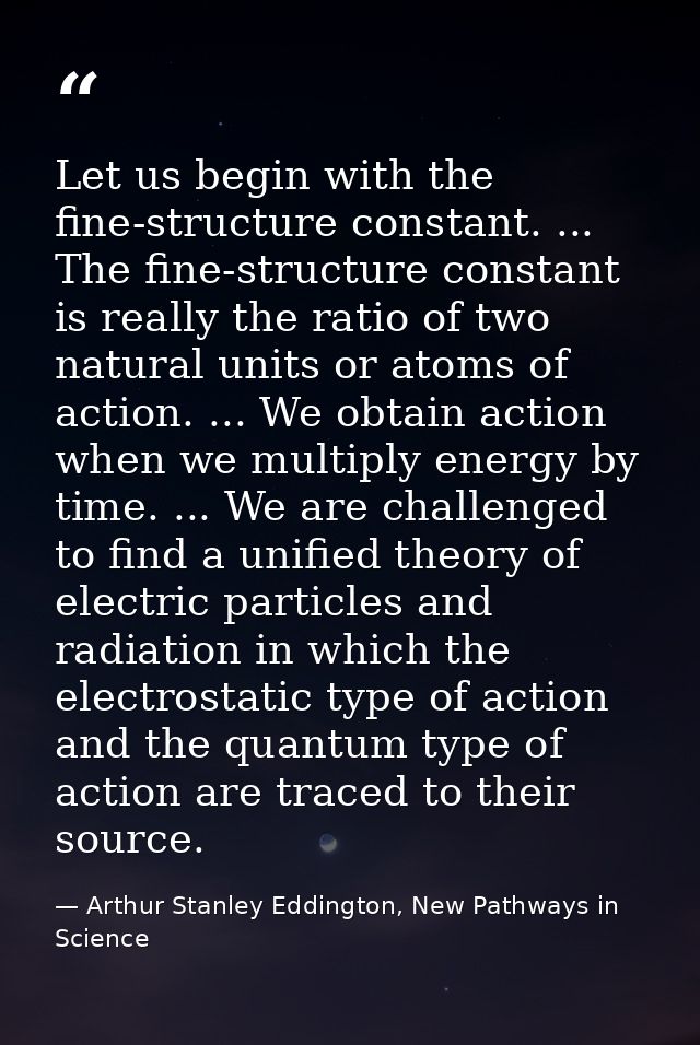 Let us begin with the fine-structure constant. ... The fine-structure constant is really the ratio of two natural units  — Arthur Stanley Eddington, New Pathways in Science