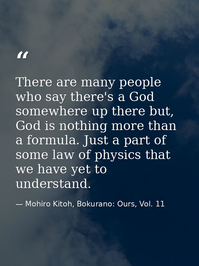 There are many people who say there's a God somewhere up there but, God is nothing more than a formula. Just a part of s — Mohiro Kitoh, Bokurano: Ours, Vol. 11