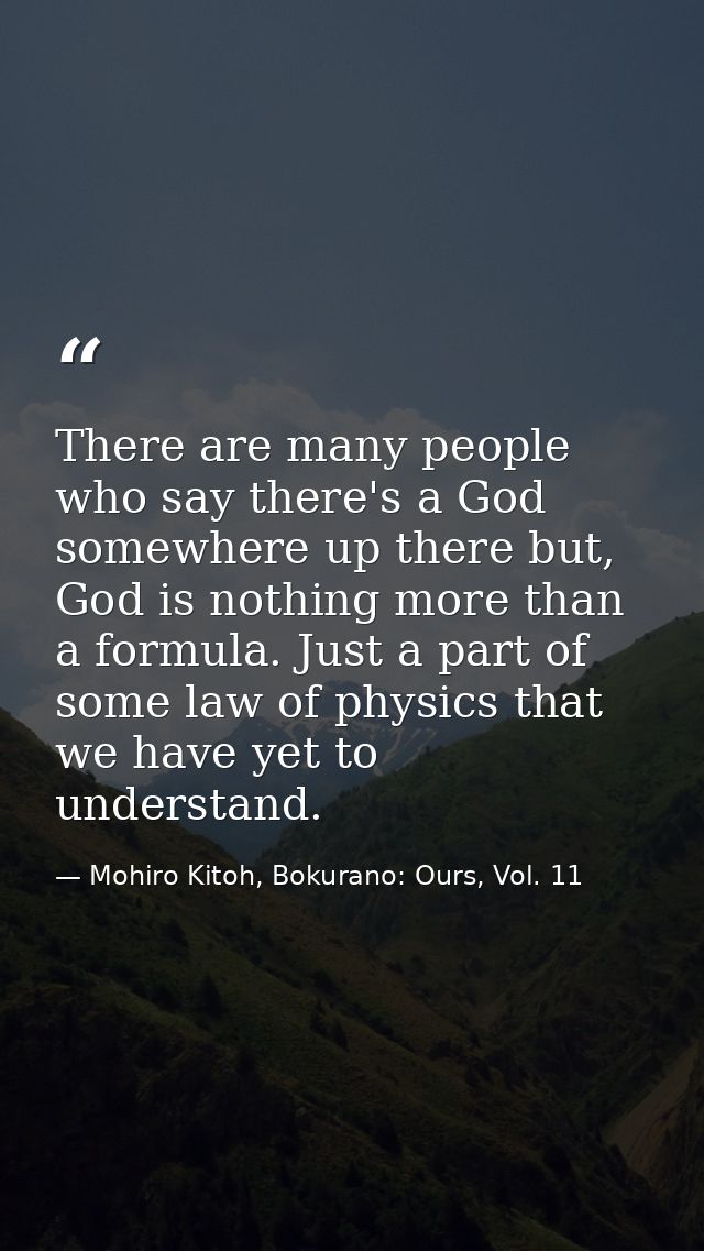 There are many people who say there's a God somewhere up there but, God is nothing more than a formula. Just a part of s — Mohiro Kitoh, Bokurano: Ours, Vol. 11