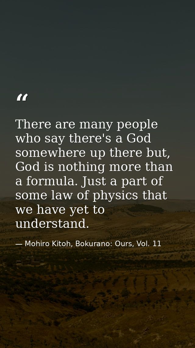 There are many people who say there's a God somewhere up there but, God is nothing more than a formula. Just a part of s — Mohiro Kitoh, Bokurano: Ours, Vol. 11