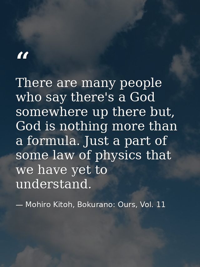 There are many people who say there's a God somewhere up there but, God is nothing more than a formula. Just a part of s — Mohiro Kitoh, Bokurano: Ours, Vol. 11