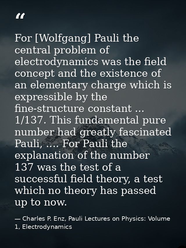 For [Wolfgang] Pauli the central problem of electrodynamics was the field concept and the existence of an elementary cha — Charles P. Enz, Pauli Lectures on Physics: Volume 1, Electrodynamics