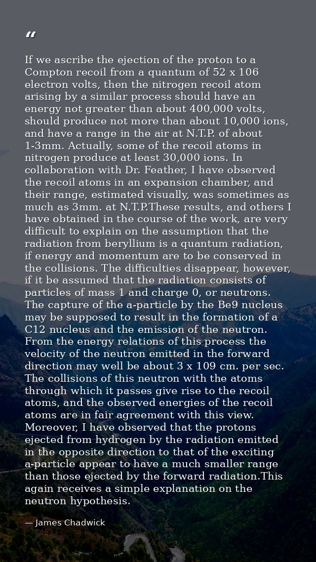 If we ascribe the ejection of the proton to a Compton recoil from a quantum of 52 x 106 electron volts, then the nitroge — James Chadwick