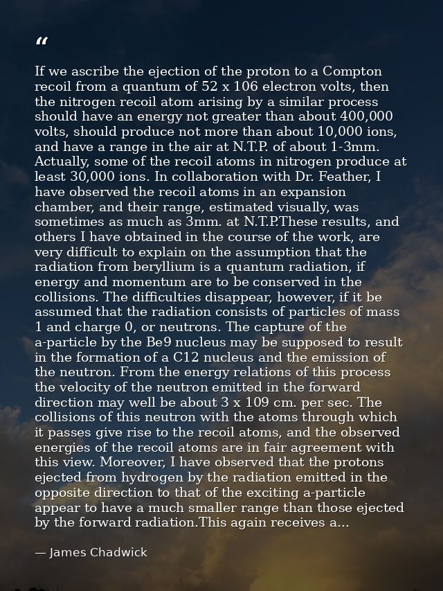 If we ascribe the ejection of the proton to a Compton recoil from a quantum of 52 x 106 electron volts, then the nitroge — James Chadwick