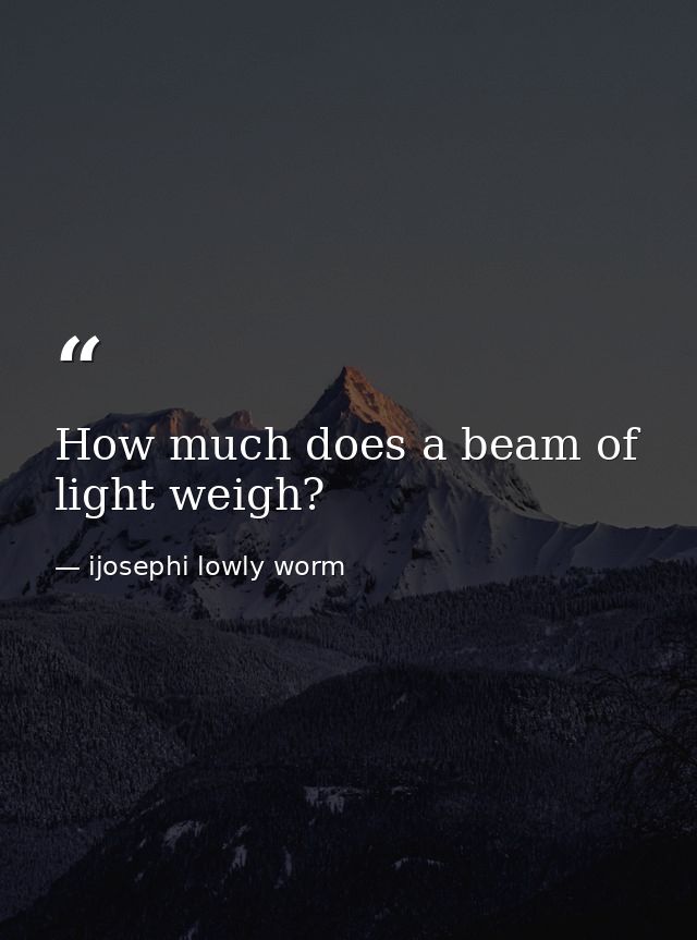 How much does a beam of light weigh? — ijosephi lowly worm